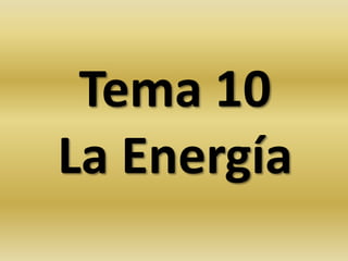 Tema 10
La Energía
 