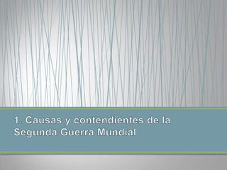 1. Causas y contendientes de la Segunda Guerra Mundial