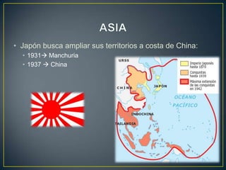 ASIAJapón busca ampliar sus territorios a costa de China:1931 Manchuria1937  China