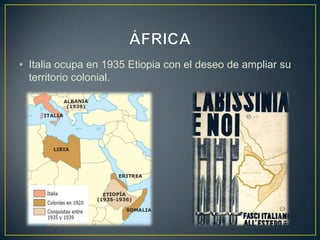 ÁFRICAItalia ocupa en 1935 Etiopia con el deseo de ampliar su territorio colonial.