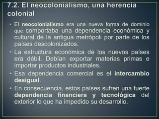 7.1. El surgimiento del Tercer MundoLa mayoría de los nuevos Estados surgidos de la descolonización se sentían marginados de la política internacional.En 1955 se reunió la Conferencia de Bandung, que acogió a los  representantes de 29 países africanos y asiáticos recientemente descolonizados.En Bandung se acordó la condena del colonialismo, la soberanía e igualdad de las naciones, el rechazo de la injerencia en los asuntos internos de los Estados, junto con otras medidas.Como resultado, en la conferencia de Belgrado (1961) se estableció el Movimiento de Países No Alineados que agrupaba a los países que se mantuvieron neutrales en la política de enfrentamiento entre bloques.