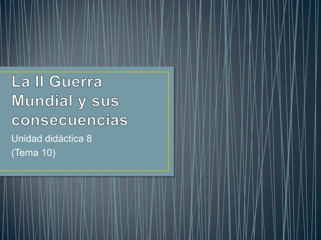 Tema 10.La II Guerra Mundial y sus consecuencias | PPT