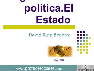 La organización política.El Estado  David Ruiz Becerra  www .profedesociales. com Mayo 2011 