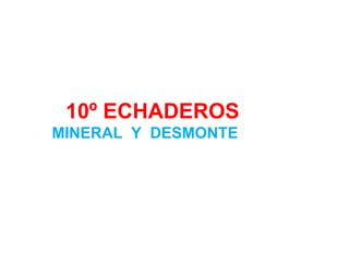 10º ECHADEROS 
MINERAL Y DESMONTE 
 