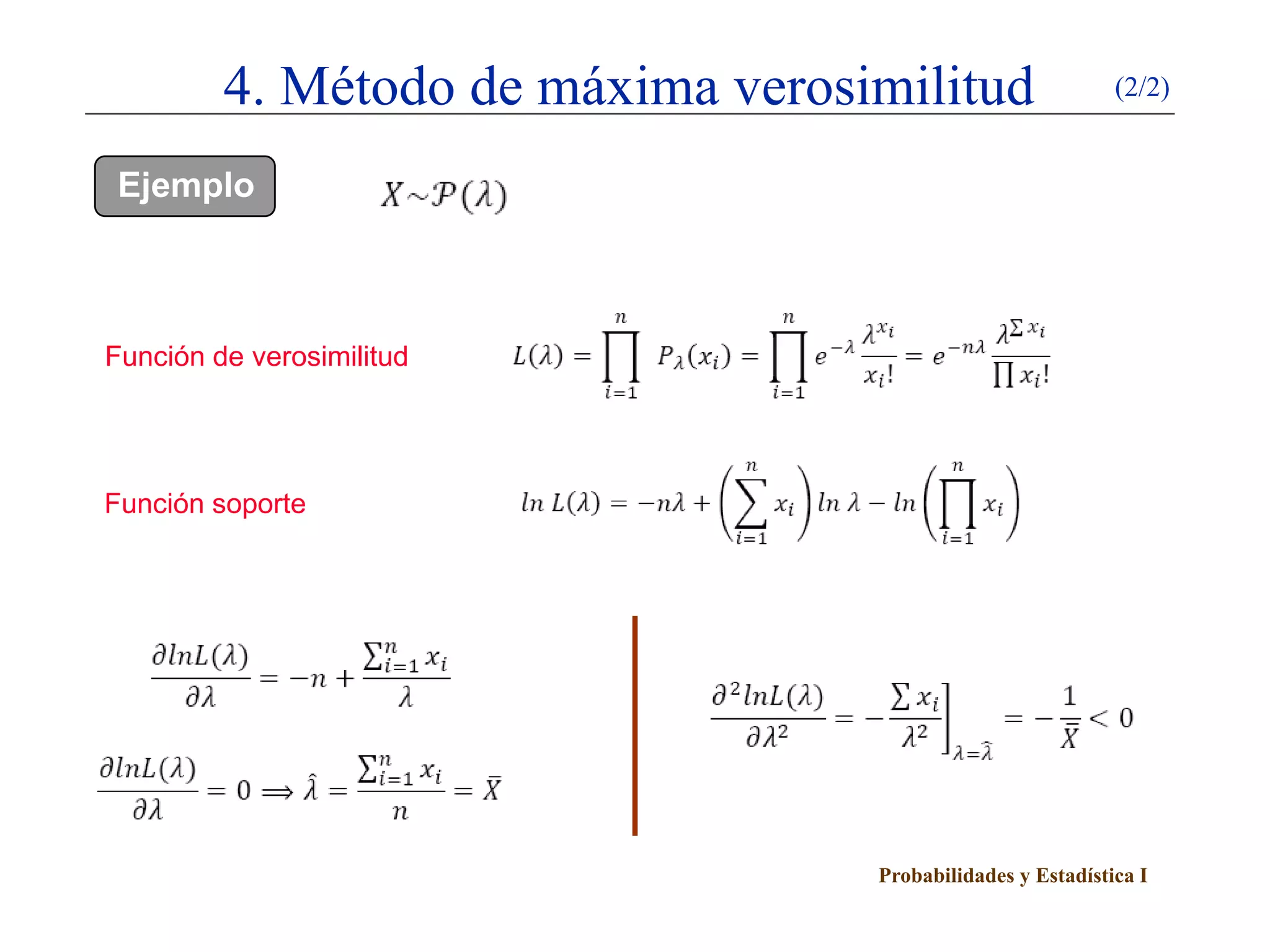 4. Método de máxima verosimilitud                   (2/2)


 Ejemplo



Función de verosimilitud




Función soporte




                                   Probabilidades y Estadística I
 