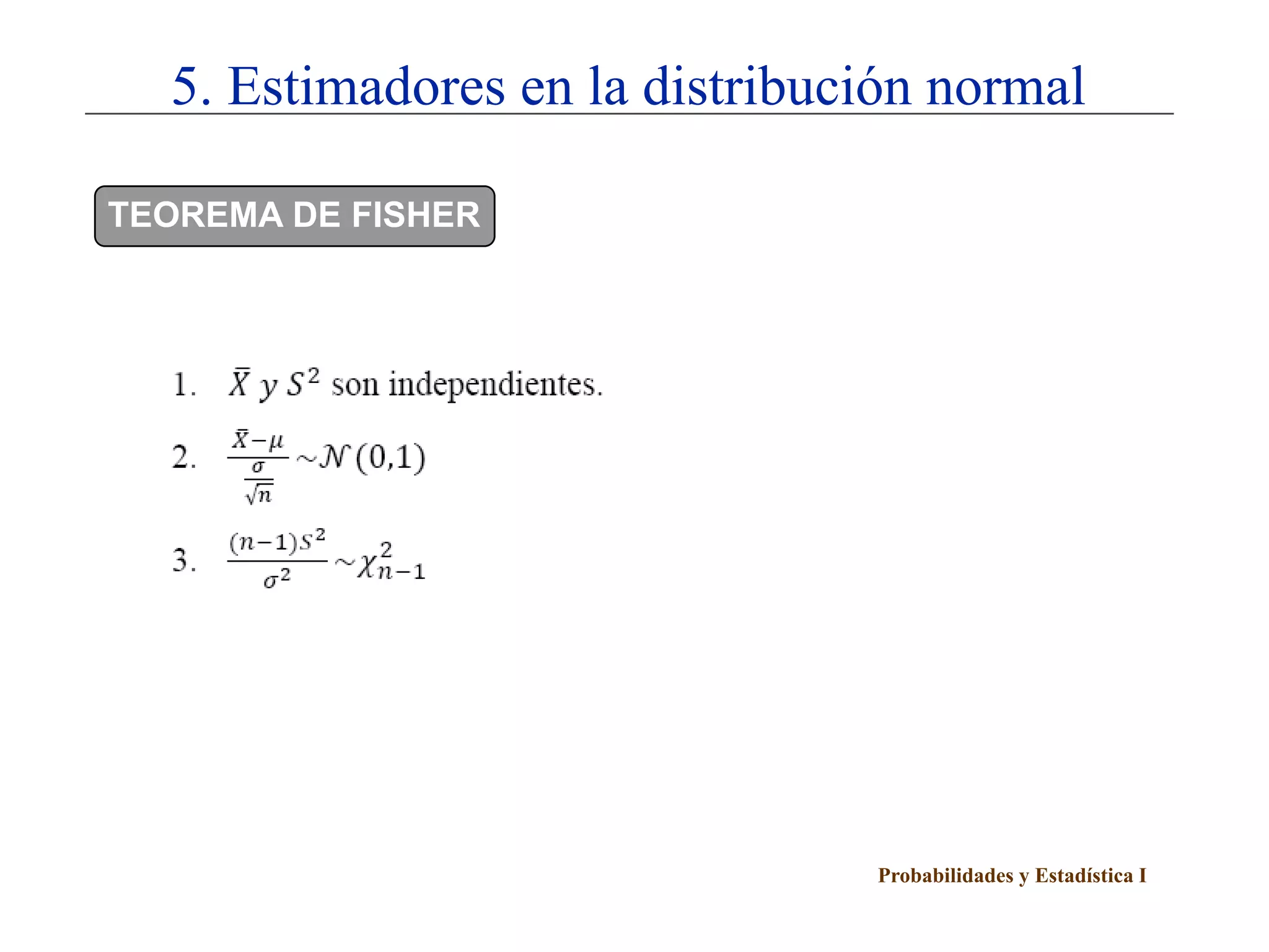 5. Estimadores en la distribución normal

TEOREMA DE FISHER




                                Probabilidades y Estadística I
 