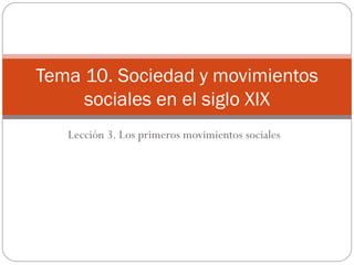 Lección 3. Los primeros movimientos sociales Tema 10. Sociedad y movimientos sociales en el siglo XIX 