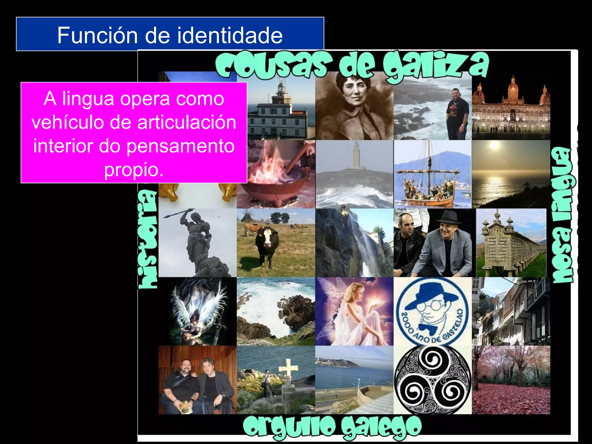 Función de identidade
A lingua opera como
vehículo de articulación
interior do pensamento
propio.
 