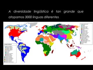 A diversidade lingüística é tan grande que
atopamos 3000 linguas diferentes
 