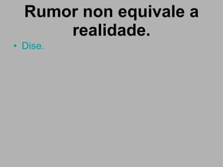 Rumor non equivale a realidade. Dise. 