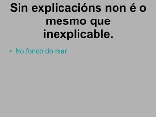Sin explicacións non é o mesmo que inexplicable. No fondo do mar 