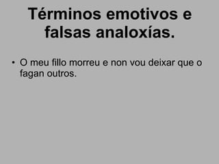 Términos emotivos e falsas analoxías. O meu fillo morreu e non vou deixar que o fagan outros. 