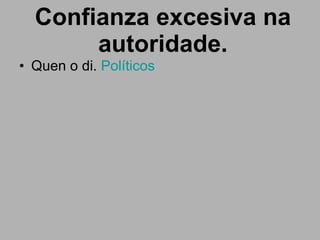 Confianza excesiva na autoridade. Quen o di.  Políticos 