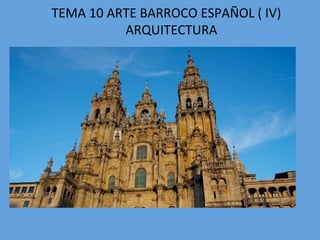 TEMA	10	ARTE	BARROCO	ESPAÑOL	(	IV)	
																							ARQUITECTURA	
 