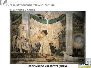 2.- EL QUATTROCENTO ITALIANO. PINTURA

  C) AUTORES Y OBRAS
         PIERO DELLA FRANCESCA (AREZZO 1420-1492)




                 SEGISMUNDO MALATESTA (RÍMINI)
 