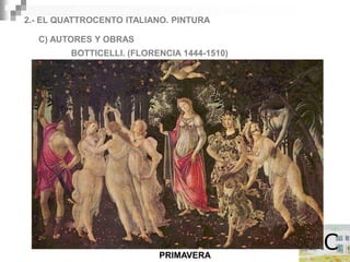2.- EL QUATTROCENTO ITALIANO. PINTURA

  C) AUTORES Y OBRAS
         BOTTICELLI. (FLORENCIA 1444-1510)




                           PRIMAVERA
 
