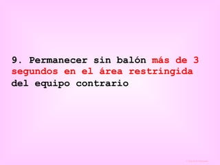9. Permanecer sin balón  más de 3 segundos en el área restringida  del equipo contrario   