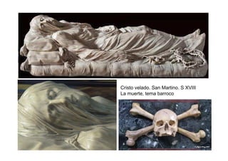Cristo velado. San Martino. S XVIII
La muerte, tema barroco
 