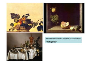 Naturalezas muertas, llamadas popularmente
“Bodegones”
 