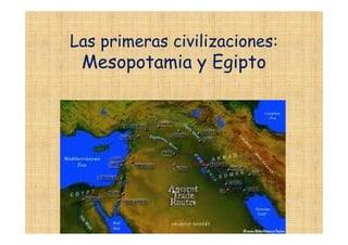 Las primeras civilizaciones:
 Mesopotamia y Egipto
 