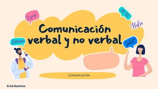 Comunicación
verbal y no verbal
COMUNICACIÓN
Erick Ramírez
 