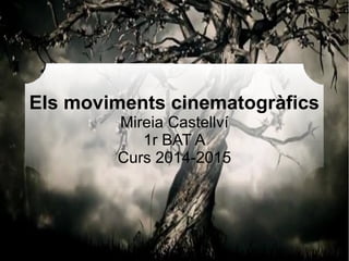 Els moviments cinematogràfics
Mireia Castellví
1r BAT A
Curs 2014-2015
 
