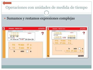 Operaciones con unidades de medida de tiempo

 Sumamos y restamos expresiones complejas
 