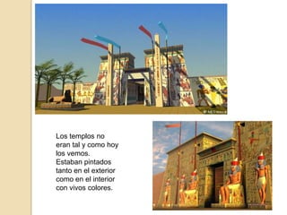 Los templos no
eran tal y como hoy
los vemos.
Estaban pintados
tanto en el exterior
como en el interior
con vivos colores.
 