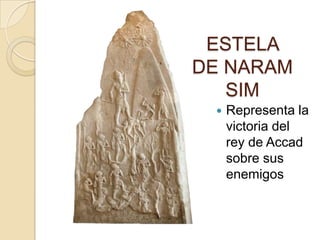 ESTELA
DE NARAM
   SIM
    Representa la
     victoria del
     rey de Accad
     sobre sus
     enemigos
 