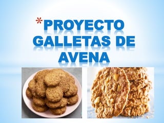 *PROYECTO
GALLETAS DE
AVENA
 