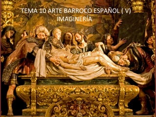 TEMA	10	ARTE	BARROCO	ESPAÑOL	(	V)	
																							IMAGINERÍA	
 