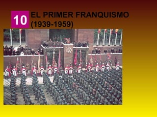 10
EL PRIMER FRANQUISMO
(1939-1959)
 