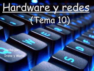 Hardware y redes (Tema 10) Hecho por: Irene y Maria 