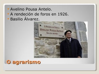    Avelino Pousa Antelo.
   A rendeción de foros en 1926.
   Basilio Álvarez.




O agrarismo
 