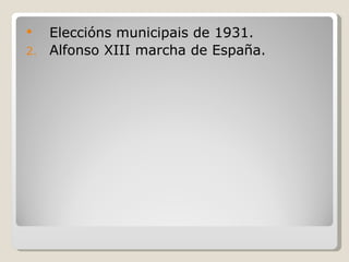     Eleccións municipais de 1931.
2.   Alfonso XIII marcha de España.
 