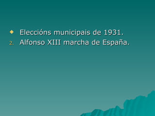     Eleccións municipais de 1931.
2.   Alfonso XIII marcha de España.
 