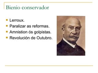 Bienio conservador

   Lerroux.
   Paralizar as reformas.
   Amnistion ós golpistas.
   Revolución de Outubro.
 