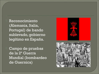    Reconocimiento
    (Alemania, Italia,
    Portugal) de bando
    sublevado, gobierno
    legítimo en España.

   Camp...