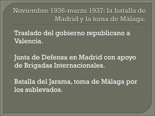   Traslado del gobierno republicano a
    Valencia.

   Junta de Defensa en Madrid con apoyo
    de Brigadas Internacio...