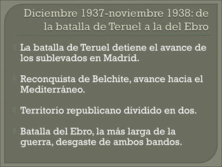    La batalla de Teruel detiene el avance de
    los sublevados en Madrid.
   Reconquista de Belchite, avance hacia el
 ...