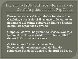    Fuerte resistencia al inicio de la ofensiva sobre
    Cataluña, a partir de 1939 avance prácticamente
    imparable de...