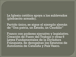    La Iglesia católica apoya a los sublevados
    (plebiscito armado).
   Partido único, se sigue el ejemplo alemán
    ...
