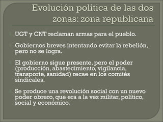    UGT y CNT reclaman armas para el pueblo.
   Gobiernos breves intentando evitar la rebelión,
    pero no se logra.
  ...