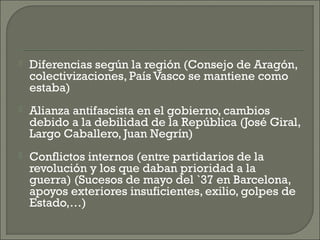   Diferencias según la región (Consejo de Aragón,
    colectivizaciones, País Vasco se mantiene como
    estaba)
   Ali...