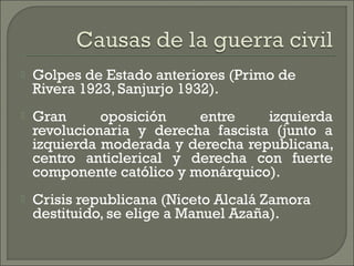    Golpes de Estado anteriores (Primo de
    Rivera 1923, Sanjurjo 1932).
   Gran      oposición    entre     izquierda
...