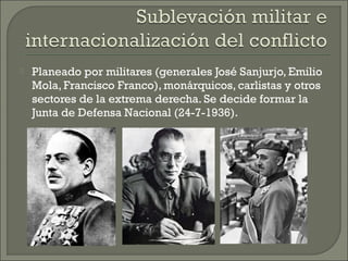    Planeado por militares (generales José Sanjurjo, Emilio
    Mola, Francisco Franco), monárquicos, carlistas y otros
  ...