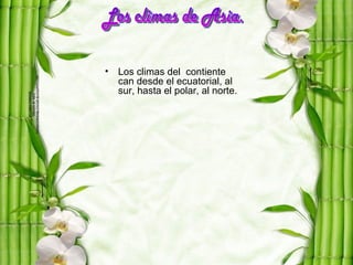 •   Los climas del contiente
    can desde el ecuatorial, al
    sur, hasta el polar, al norte.
 