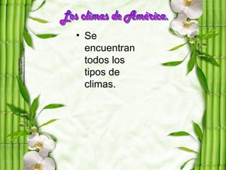 • Se
  encuentran
  todos los
  tipos de
  climas.
 
