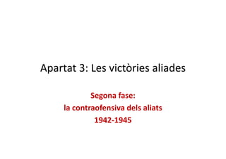 Apartat 3: Les victòries aliades
Segona fase:
la contraofensiva dels aliats
1942-1945
 
