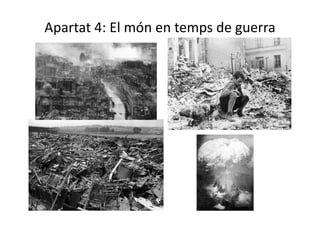 Apartat 4: El món en temps de guerra
 